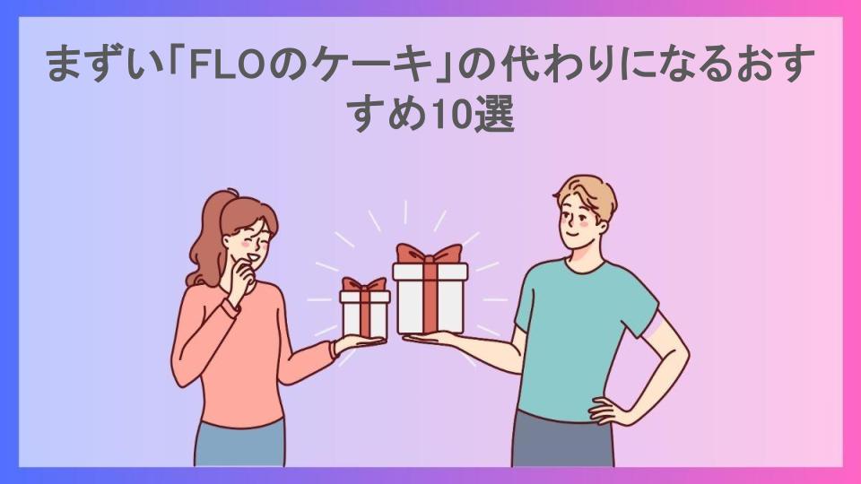 まずい「FLOのケーキ」の代わりになるおすすめ10選